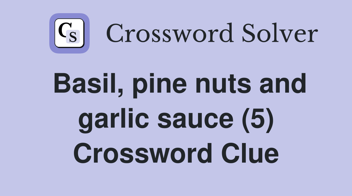 Basil, pine nuts and garlic sauce (5) Crossword Clue Answers